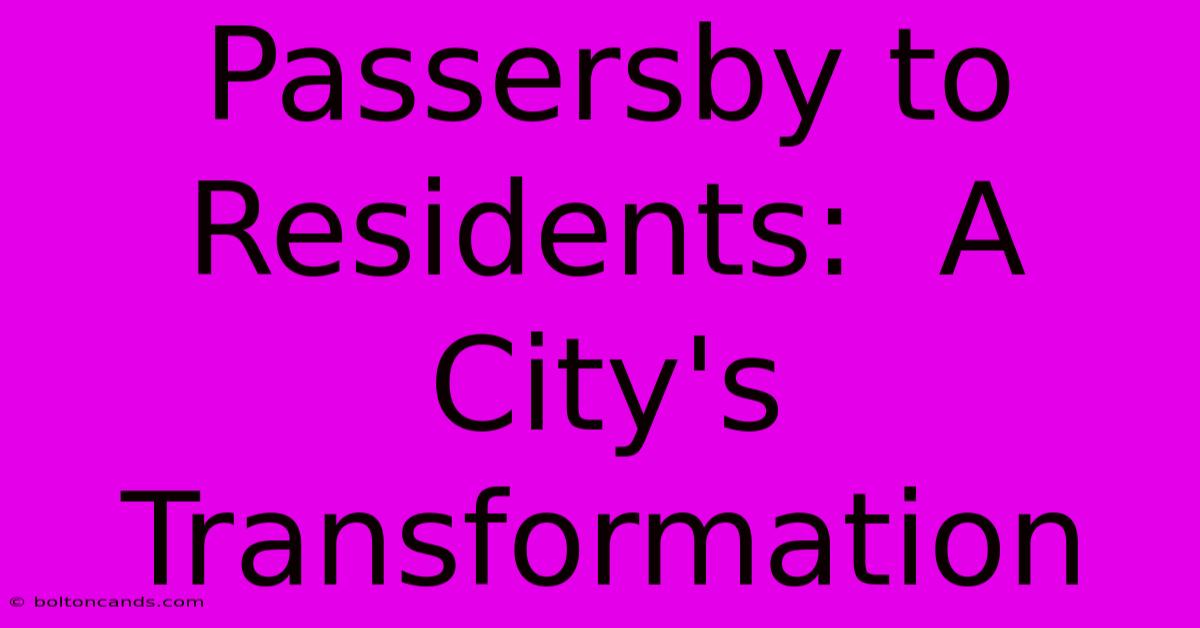 Passersby To Residents:  A City's Transformation