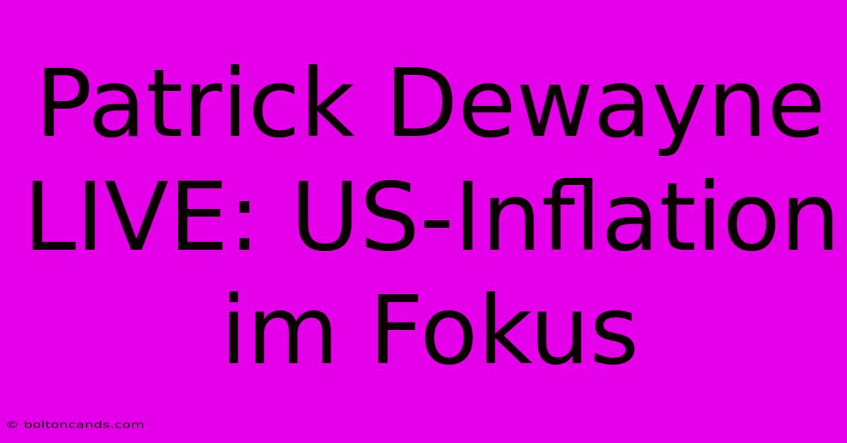 Patrick Dewayne LIVE: US-Inflation Im Fokus