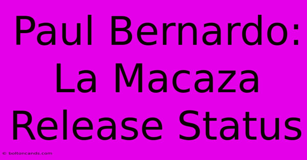 Paul Bernardo: La Macaza Release Status