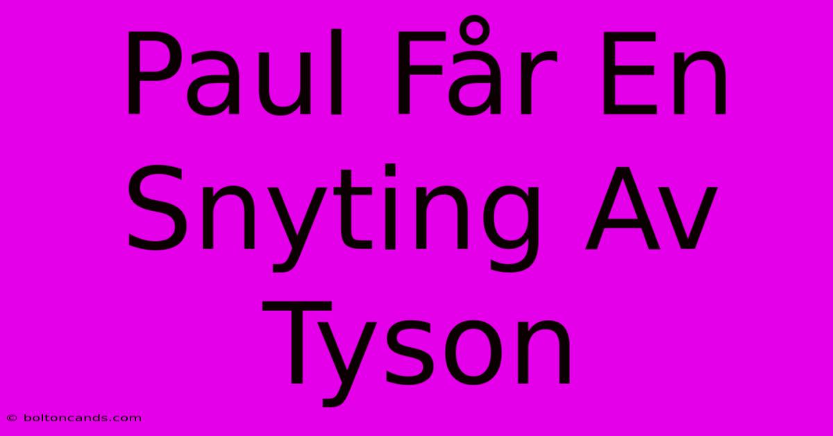 Paul Får En Snyting Av Tyson