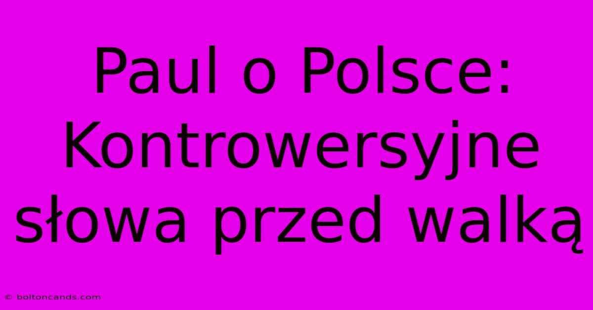 Paul O Polsce: Kontrowersyjne Słowa Przed Walką