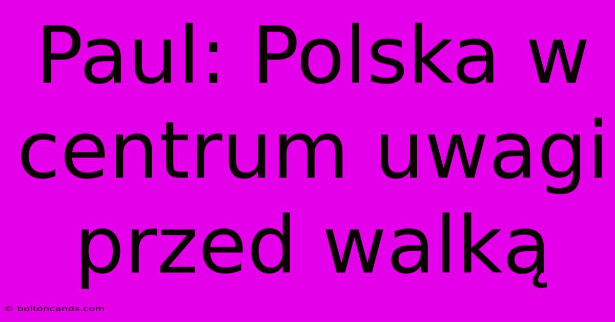 Paul: Polska W Centrum Uwagi Przed Walką