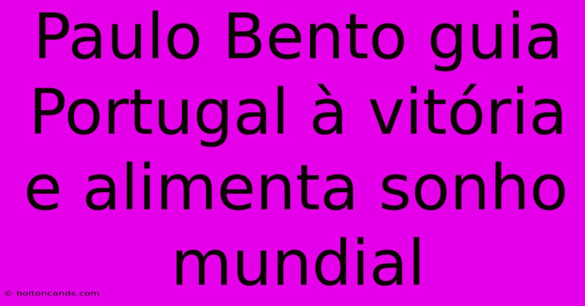 Paulo Bento Guia Portugal À Vitória E Alimenta Sonho Mundial