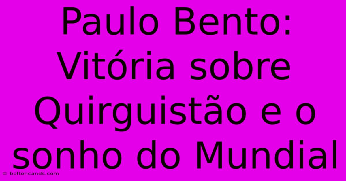 Paulo Bento: Vitória Sobre Quirguistão E O Sonho Do Mundial