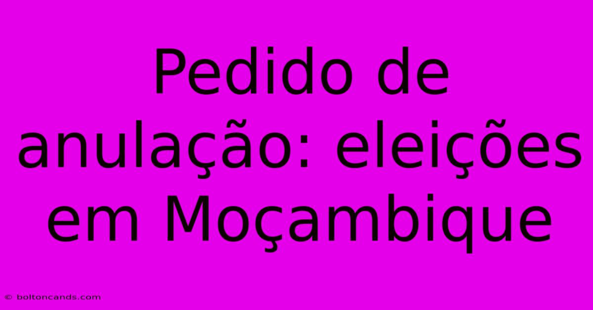 Pedido De Anulação: Eleições Em Moçambique