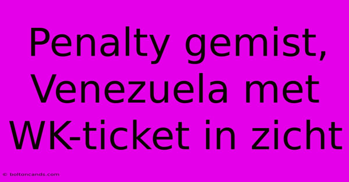 Penalty Gemist, Venezuela Met WK-ticket In Zicht