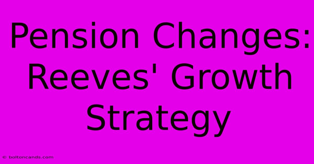 Pension Changes: Reeves' Growth Strategy