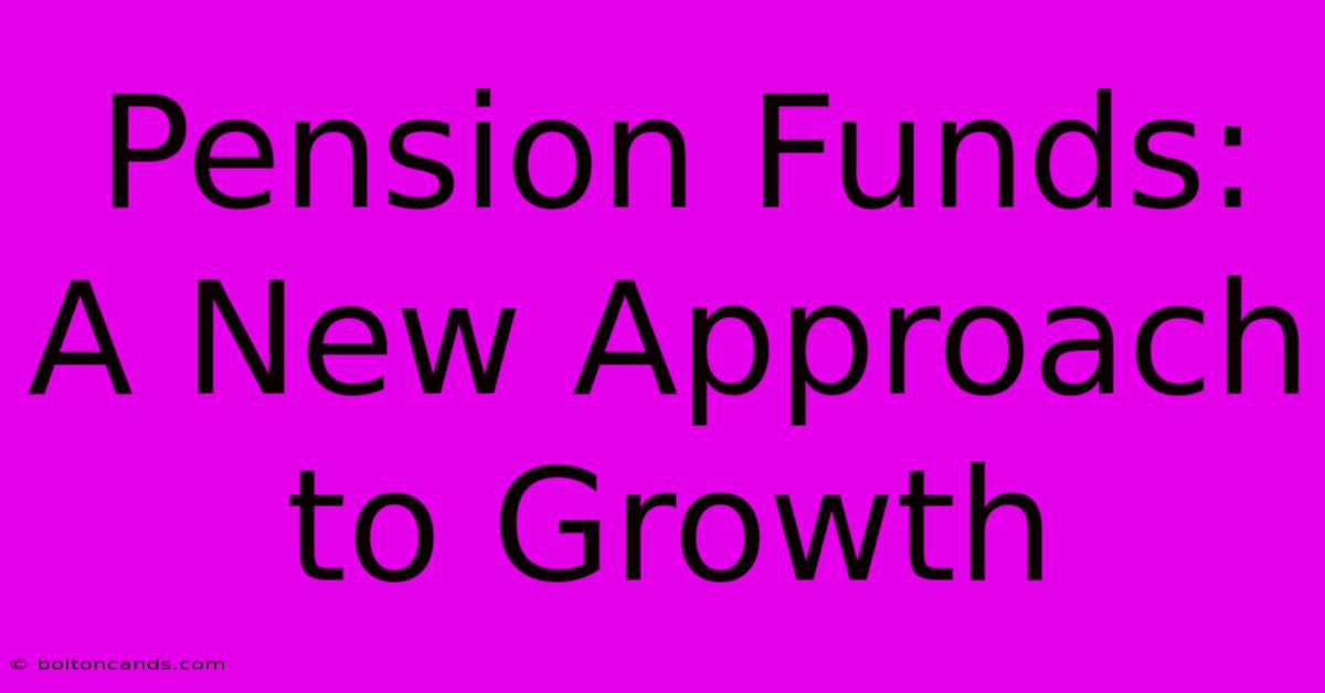 Pension Funds: A New Approach To Growth