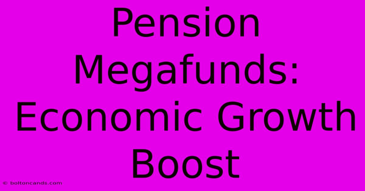 Pension Megafunds: Economic Growth Boost  