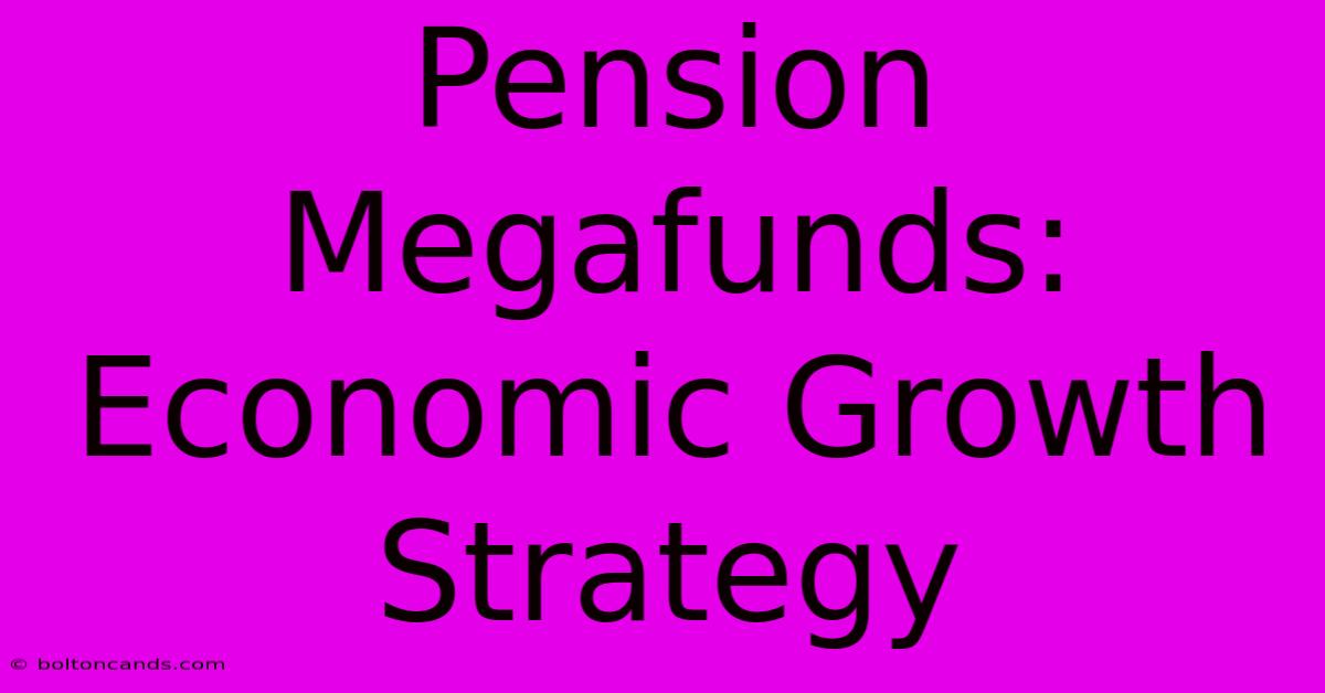 Pension Megafunds: Economic Growth Strategy