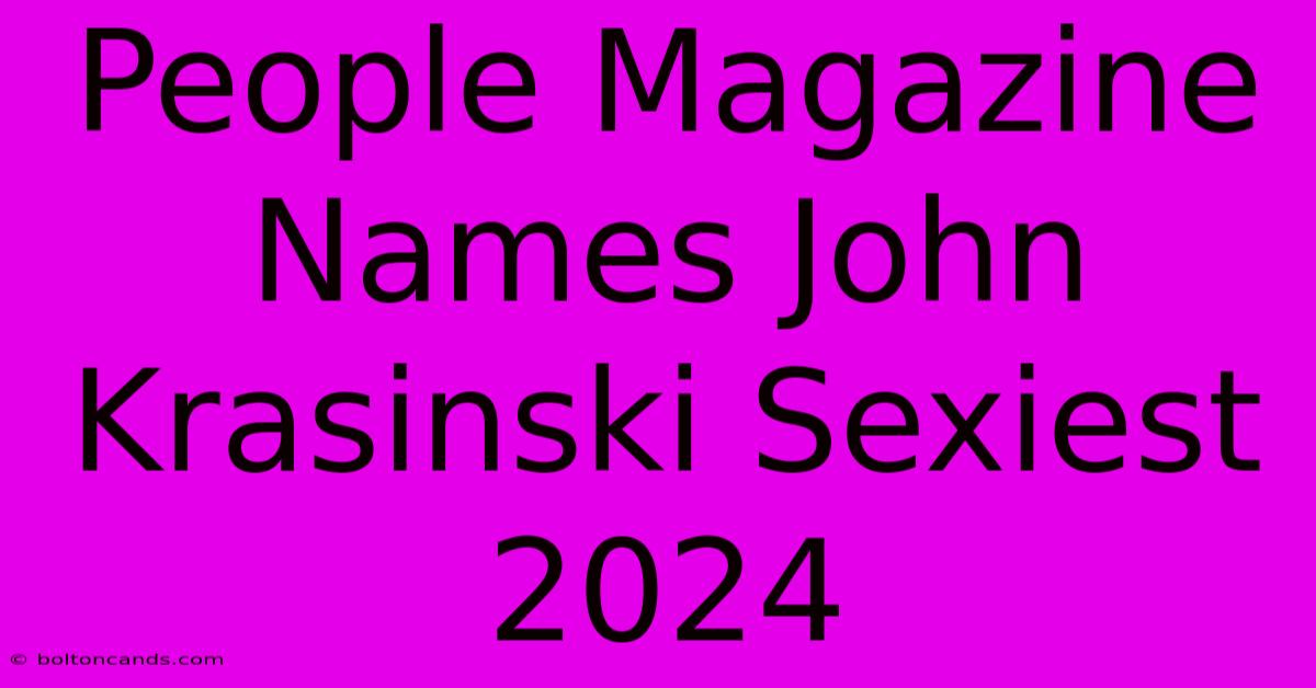 People Magazine Names John Krasinski Sexiest 2024