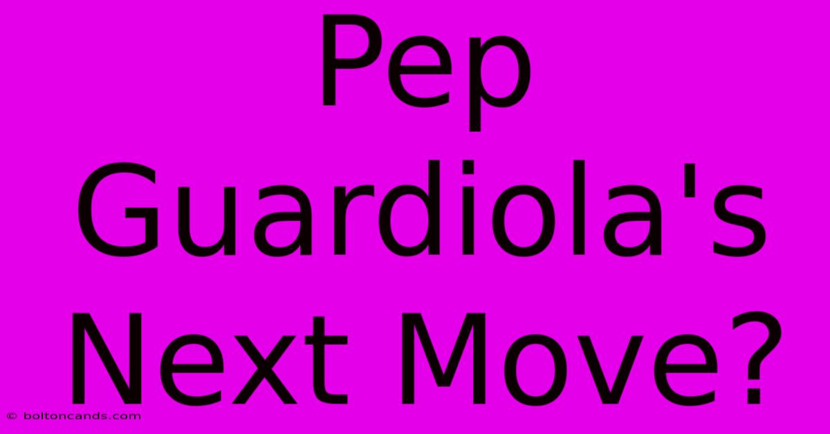 Pep Guardiola's Next Move?