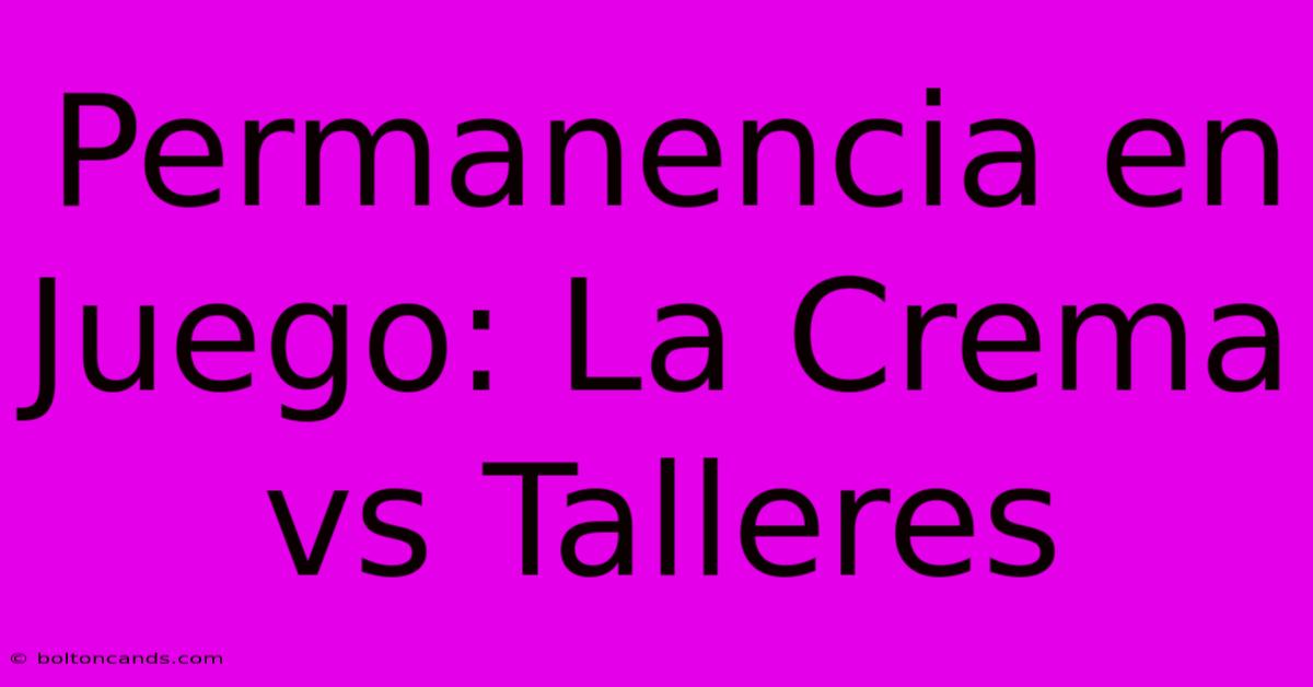 Permanencia En Juego: La Crema Vs Talleres 