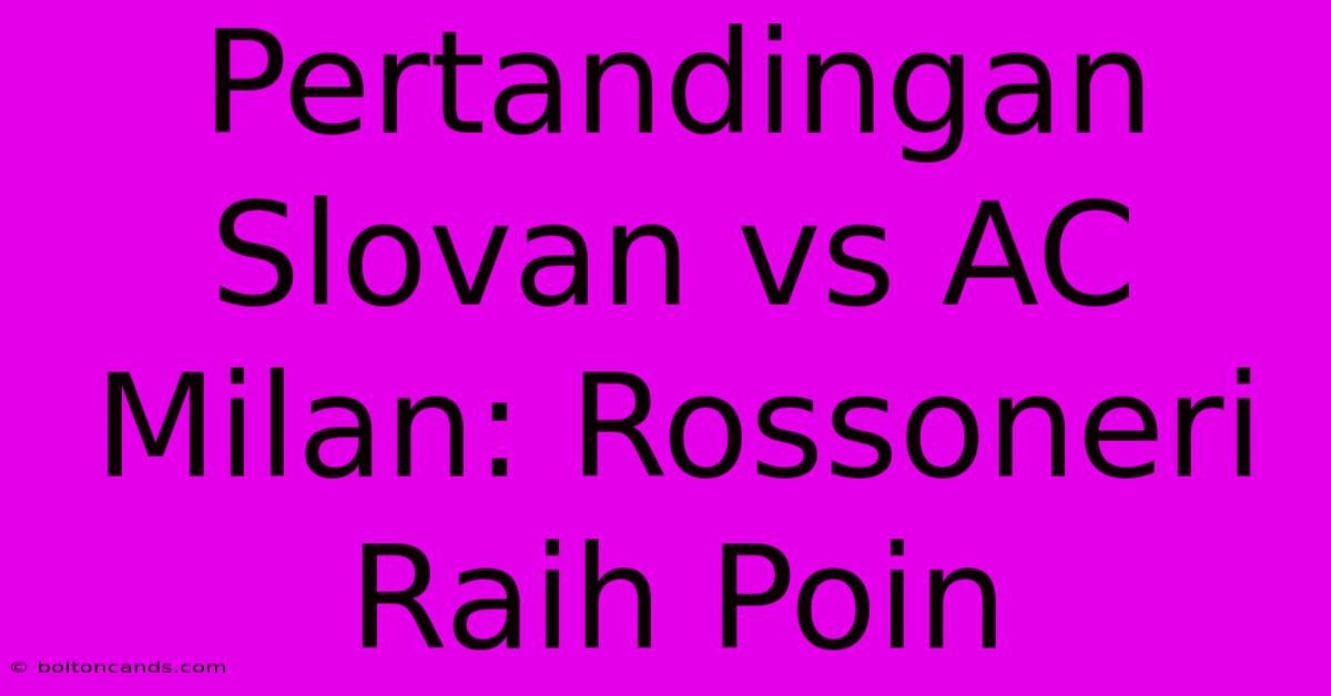 Pertandingan Slovan Vs AC Milan: Rossoneri Raih Poin