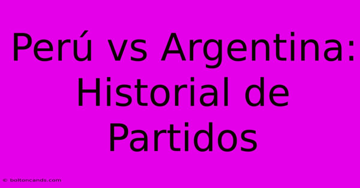 Perú Vs Argentina: Historial De Partidos