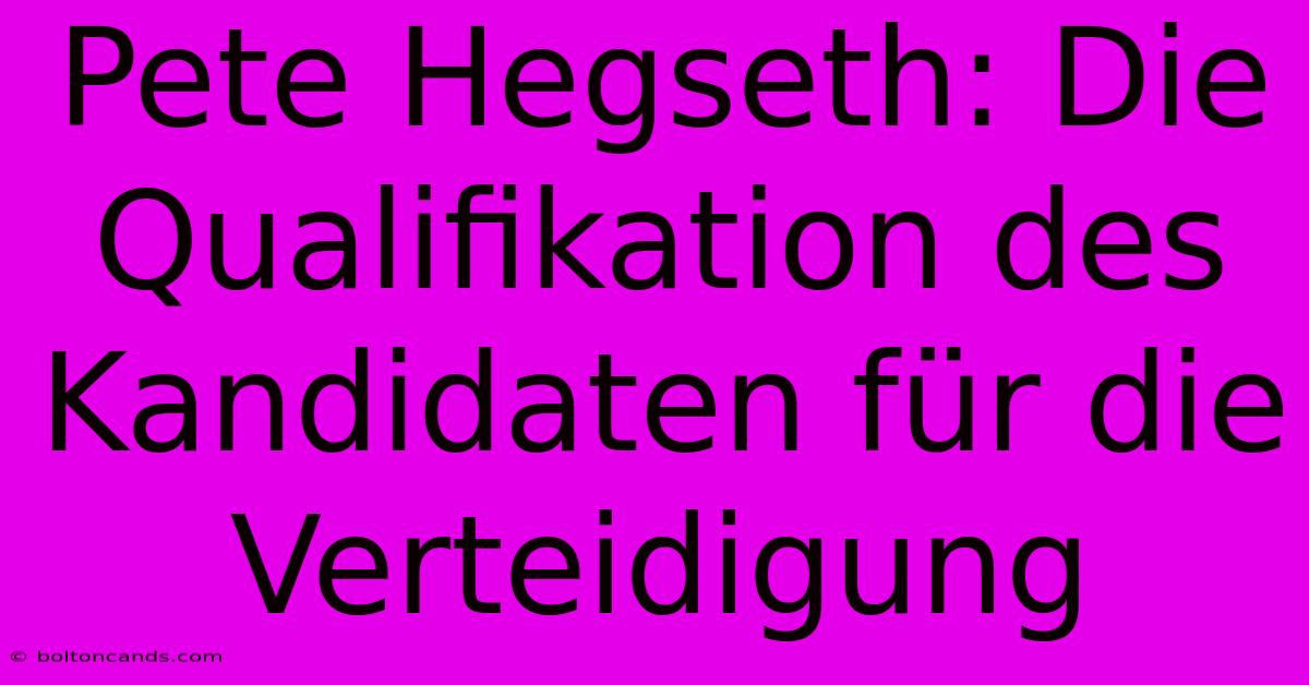 Pete Hegseth: Die Qualifikation Des Kandidaten Für Die Verteidigung