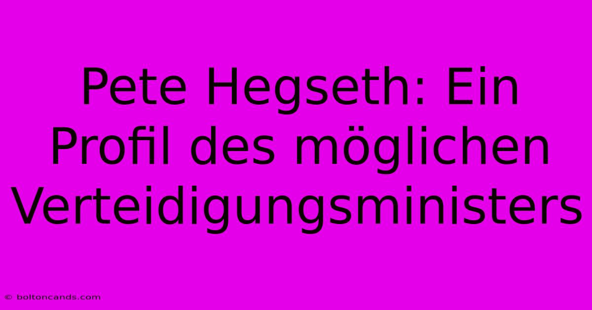 Pete Hegseth: Ein Profil Des Möglichen Verteidigungsministers