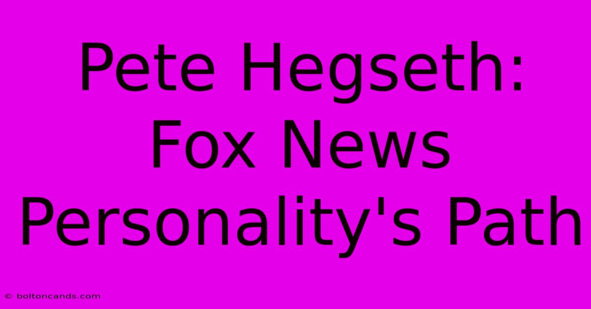 Pete Hegseth: Fox News Personality's Path