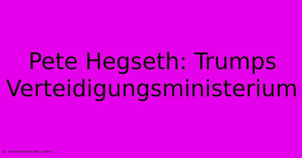 Pete Hegseth: Trumps Verteidigungsministerium