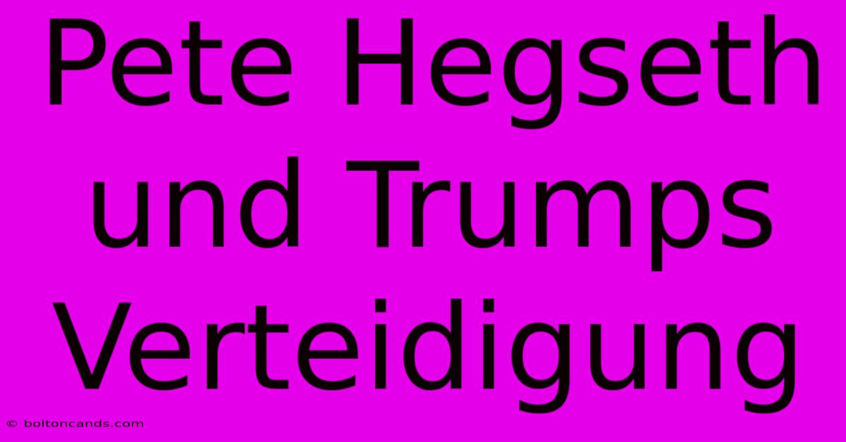 Pete Hegseth Und Trumps Verteidigung