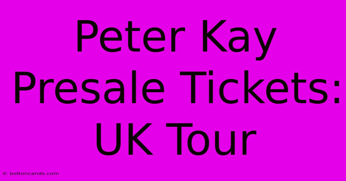 Peter Kay Presale Tickets: UK Tour