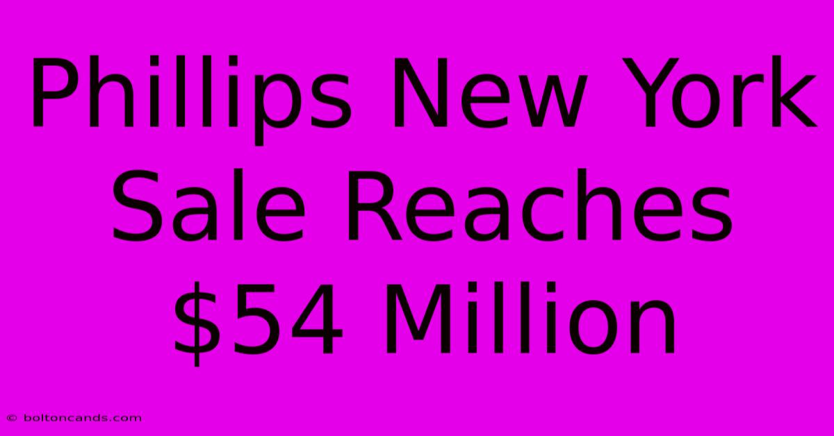 Phillips New York Sale Reaches $54 Million