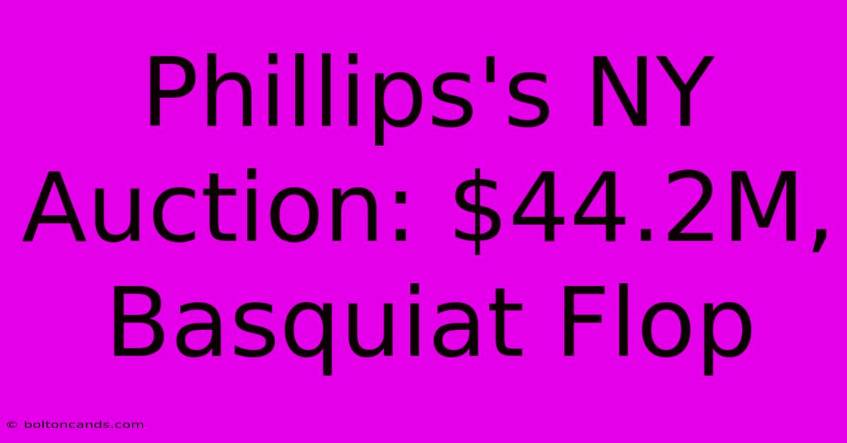 Phillips's NY Auction: $44.2M, Basquiat Flop