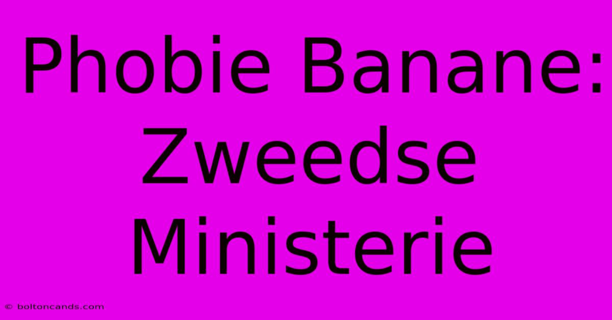 Phobie Banane: Zweedse Ministerie