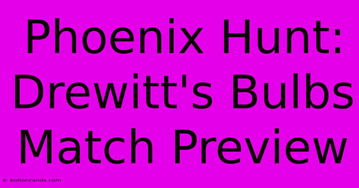 Phoenix Hunt: Drewitt's Bulbs Match Preview 