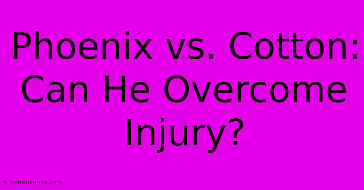 Phoenix Vs. Cotton: Can He Overcome Injury?