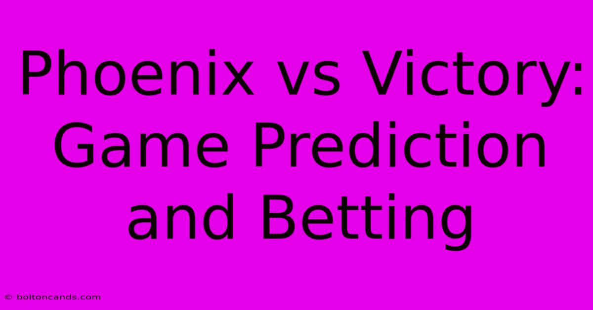 Phoenix Vs Victory: Game Prediction And Betting