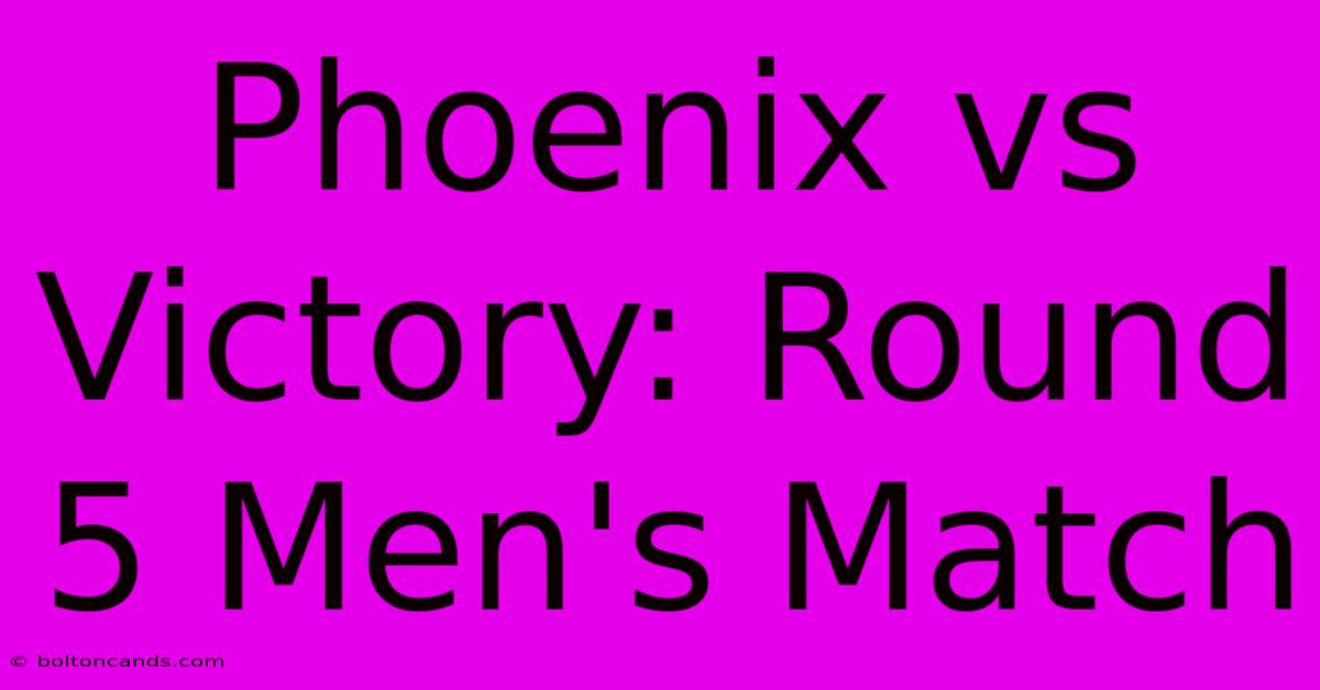 Phoenix Vs Victory: Round 5 Men's Match