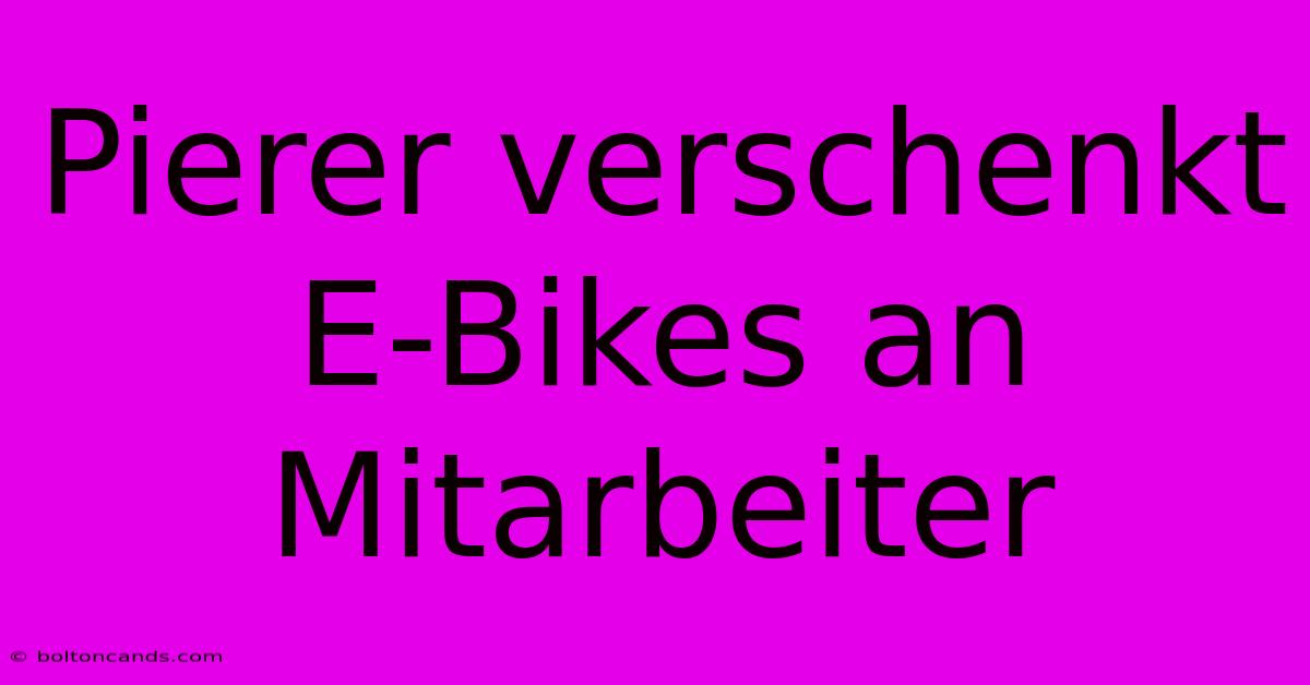 Pierer Verschenkt E-Bikes An Mitarbeiter