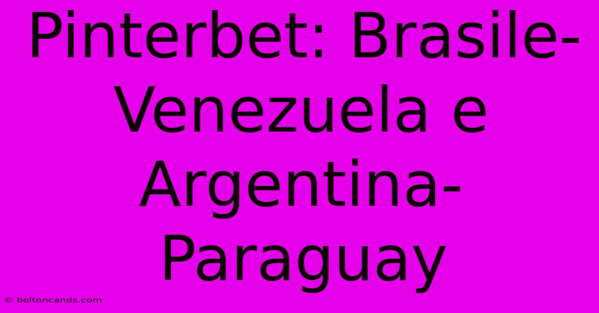 Pinterbet: Brasile-Venezuela E Argentina-Paraguay