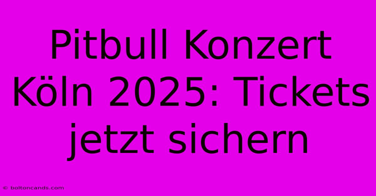 Pitbull Konzert Köln 2025: Tickets Jetzt Sichern