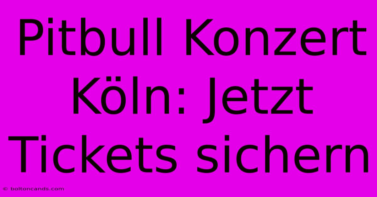 Pitbull Konzert Köln: Jetzt Tickets Sichern 