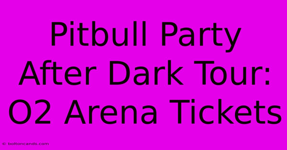 Pitbull Party After Dark Tour: O2 Arena Tickets