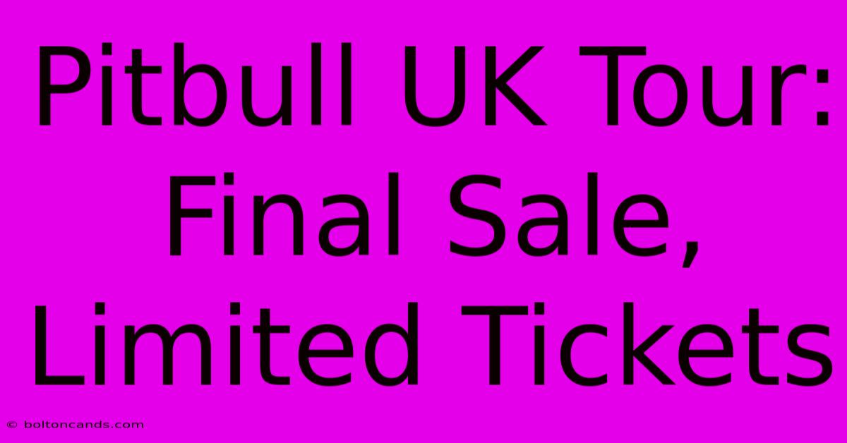 Pitbull UK Tour: Final Sale, Limited Tickets