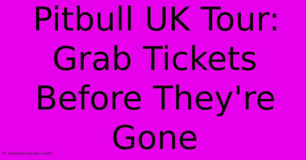 Pitbull UK Tour: Grab Tickets Before They're Gone 