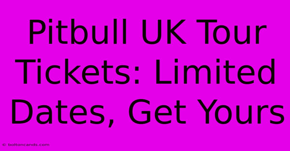 Pitbull UK Tour Tickets: Limited Dates, Get Yours