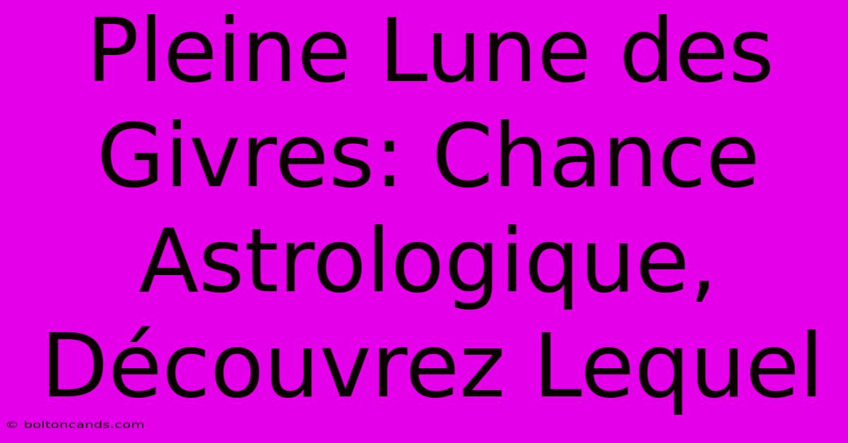 Pleine Lune Des Givres: Chance Astrologique, Découvrez Lequel 