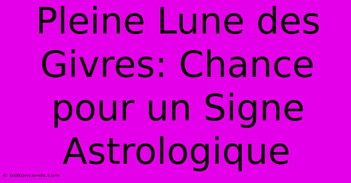 Pleine Lune Des Givres: Chance Pour Un Signe Astrologique