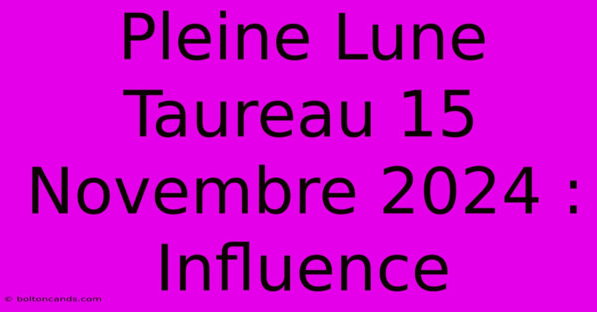 Pleine Lune Taureau 15 Novembre 2024 : Influence