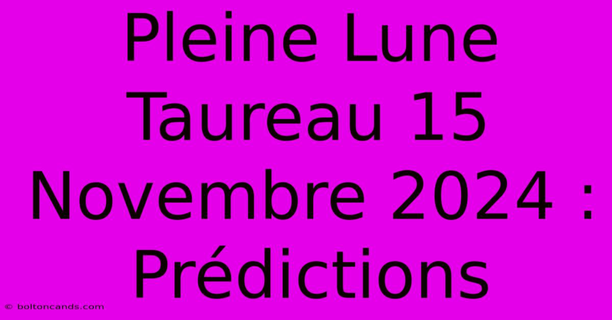 Pleine Lune Taureau 15 Novembre 2024 : Prédictions 