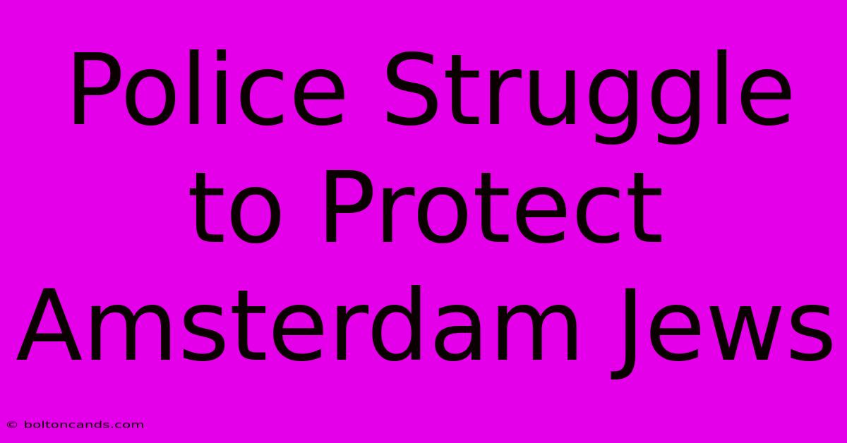 Police Struggle To Protect Amsterdam Jews