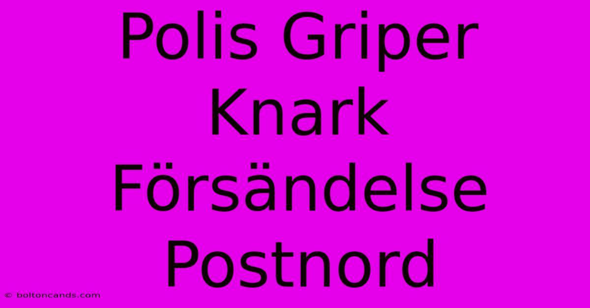 Polis Griper Knark Försändelse Postnord 