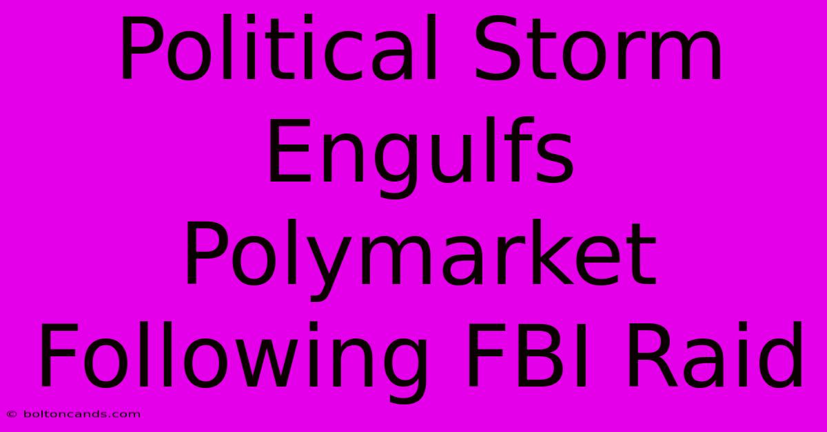 Political Storm Engulfs Polymarket Following FBI Raid