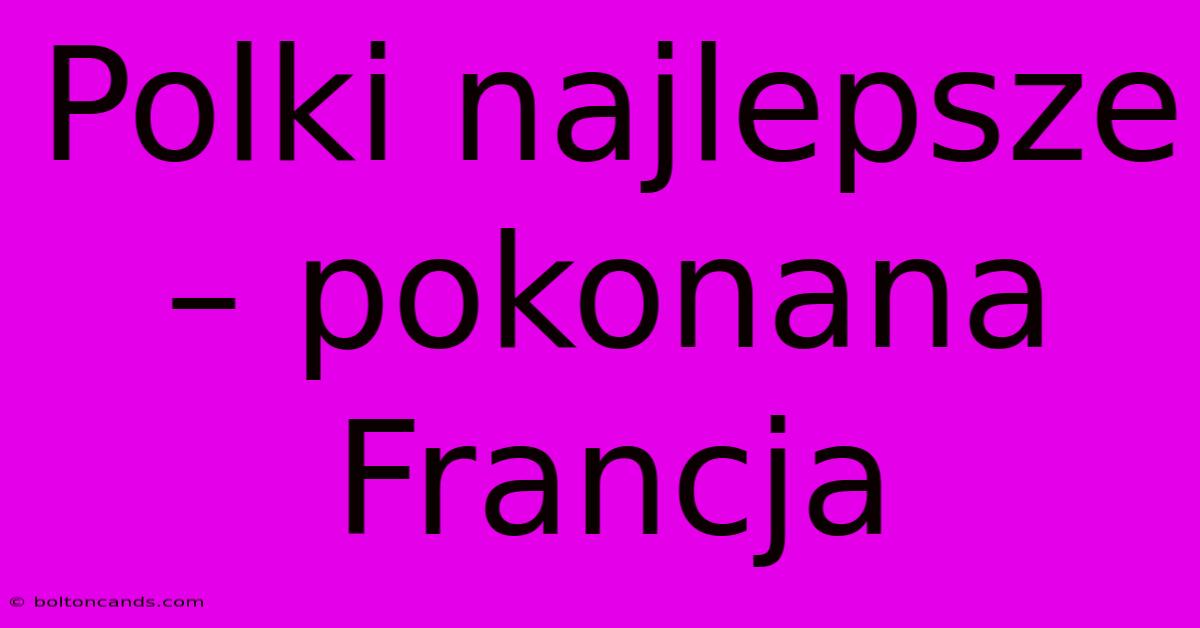 Polki Najlepsze – Pokonana Francja