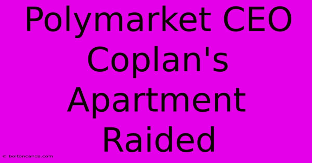 Polymarket CEO Coplan's Apartment Raided