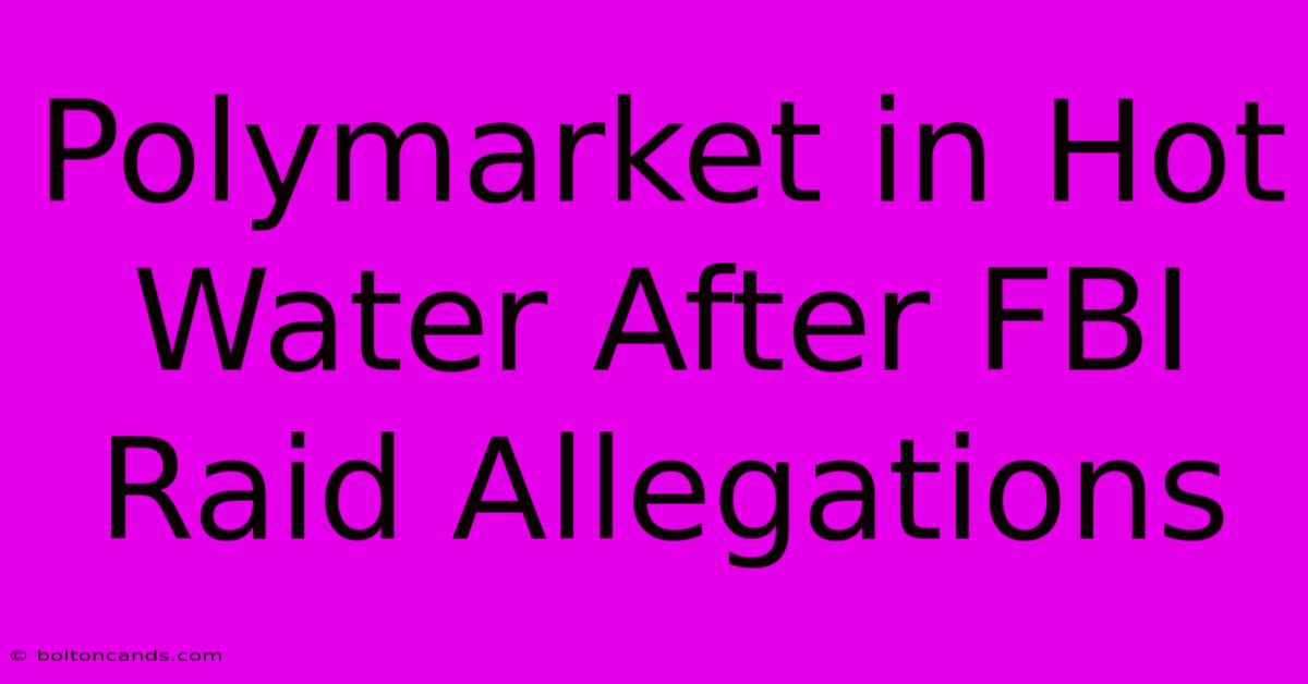 Polymarket In Hot Water After FBI Raid Allegations